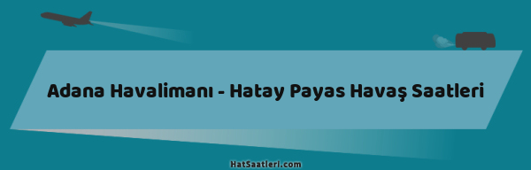 Adana Havalimanı - Hatay Payas Havaş Saatleri