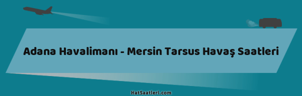 Adana Havalimanı - Mersin Tarsus Havaş Saatleri