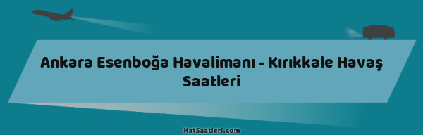 Ankara Esenboğa Havalimanı - Kırıkkale Havaş Saatleri