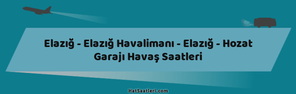 Elazığ - Elazığ Havalimanı - Elazığ - Hozat Garajı Havaş Saatleri
