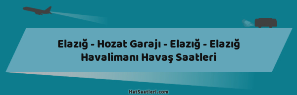 Elazığ - Hozat Garajı - Elazığ - Elazığ Havalimanı Havaş Saatleri