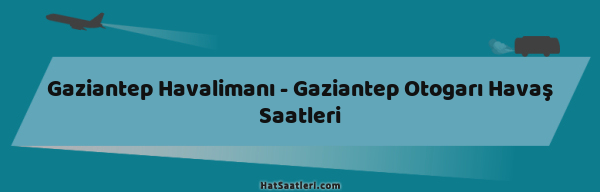 Gaziantep Havalimanı - Gaziantep Otogarı Havaş Saatleri