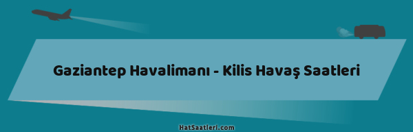 Gaziantep Havalimanı - Kilis Havaş Saatleri