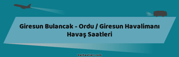 Giresun Bulancak - Ordu / Giresun Havalimanı Havaş Saatleri