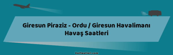 Giresun Piraziz - Ordu / Giresun Havalimanı Havaş Saatleri