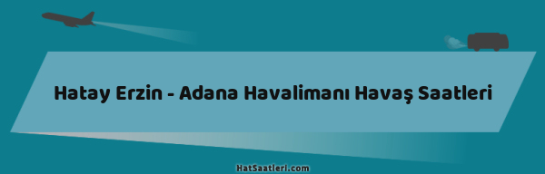 Hatay Erzin - Adana Havalimanı Havaş Saatleri