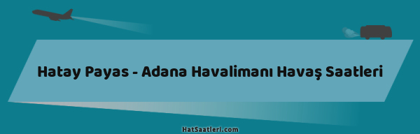 Hatay Payas - Adana Havalimanı Havaş Saatleri
