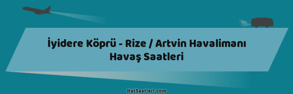 İyidere Köprü - Rize / Artvin Havalimanı Havaş Saatleri