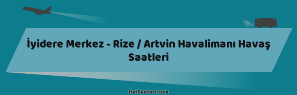 İyidere Merkez - Rize / Artvin Havalimanı Havaş Saatleri