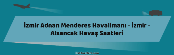 İzmir Adnan Menderes Havalimanı - İzmir - Alsancak Havaş Saatleri
