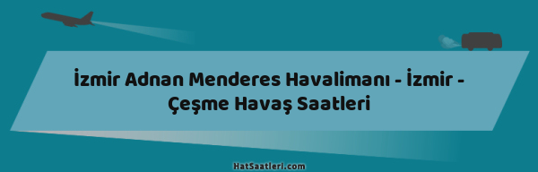İzmir Adnan Menderes Havalimanı - İzmir - Çeşme Havaş Saatleri