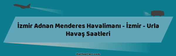 İzmir Adnan Menderes Havalimanı - İzmir - Urla Havaş Saatleri