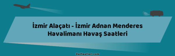 İzmir Alaçatı - İzmir Adnan Menderes Havalimanı Havaş Saatleri