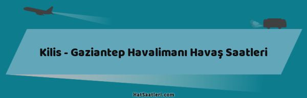 Kilis - Gaziantep Havalimanı Havaş Saatleri