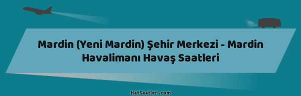 Mardin (Yeni Mardin) Şehir Merkezi - Mardin Havalimanı Havaş Saatleri