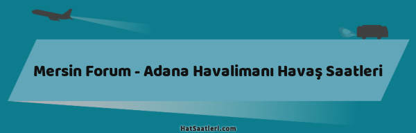 Mersin Forum - Adana Havalimanı Havaş Saatleri