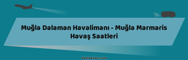Muğla Dalaman Havalimanı - Muğla Marmaris Havaş Saatleri