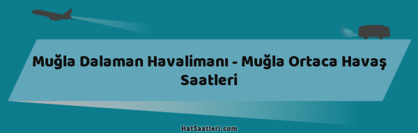 Muğla Dalaman Havalimanı - Muğla Ortaca Havaş Saatleri