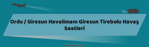 Ordu / Giresun Havalimanı Giresun Tirebolu Havaş Saatleri