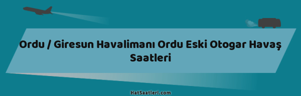 Ordu / Giresun Havalimanı Ordu Eski Otogar Havaş Saatleri