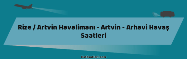 Rize / Artvin Havalimanı - Artvin - Arhavi Havaş Saatleri
