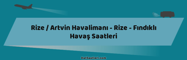 Rize / Artvin Havalimanı - Rize - Fındıklı Havaş Saatleri