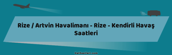 Rize / Artvin Havalimanı - Rize - Kendirli Havaş Saatleri