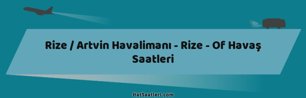 Rize / Artvin Havalimanı - Rize - Of Havaş Saatleri