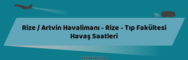 Rize / Artvin Havalimanı - Rize - Tıp Fakültesi Havaş Saatleri
