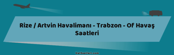 Rize / Artvin Havalimanı - Trabzon - Of Havaş Saatleri