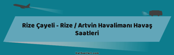 Rize Çayeli - Rize / Artvin Havalimanı Havaş Saatleri