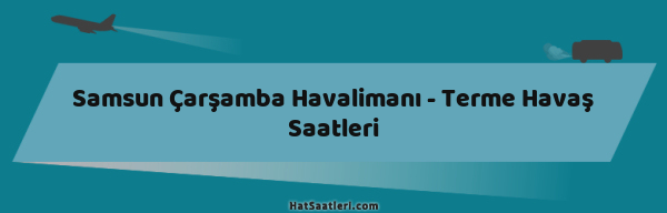 Samsun Çarşamba Havalimanı - Terme Havaş Saatleri