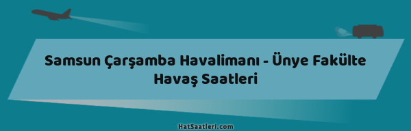 Samsun Çarşamba Havalimanı - Ünye Fakülte Havaş Saatleri