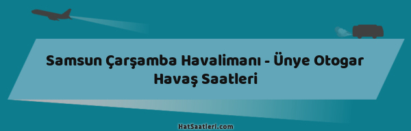 Samsun Çarşamba Havalimanı - Ünye Otogar Havaş Saatleri
