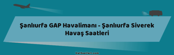 Şanlıurfa GAP Havalimanı - Şanlıurfa Siverek Havaş Saatleri