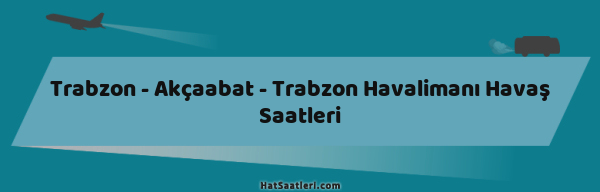 Trabzon - Akçaabat - Trabzon Havalimanı Havaş Saatleri