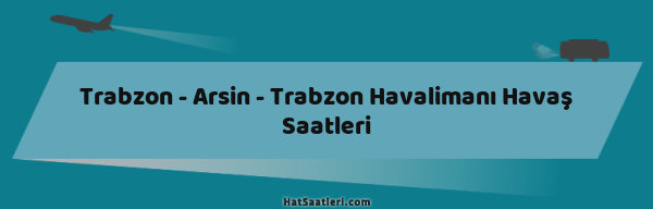 Trabzon - Arsin - Trabzon Havalimanı Havaş Saatleri