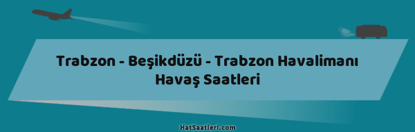 Trabzon - Beşikdüzü - Trabzon Havalimanı Havaş Saatleri