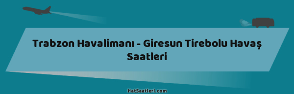 Trabzon Havalimanı - Giresun Tirebolu Havaş Saatleri