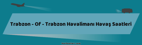Trabzon - Of - Trabzon Havalimanı Havaş Saatleri